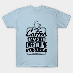 Coffee Makes Every Thing Possible T-Shirt